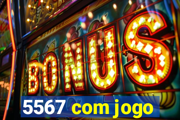 5567 com jogo